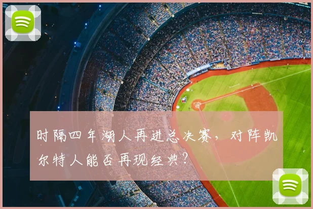 时隔四年湖人再进总决赛，对阵凯尔特人能否再现经典？