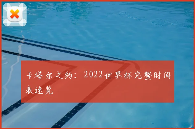 卡塔尔之约：2022世界杯完整时间表速览