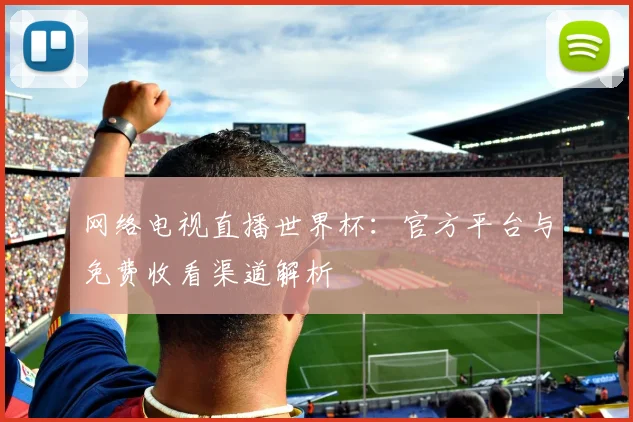 网络电视直播世界杯：官方平台与免费收看渠道解析