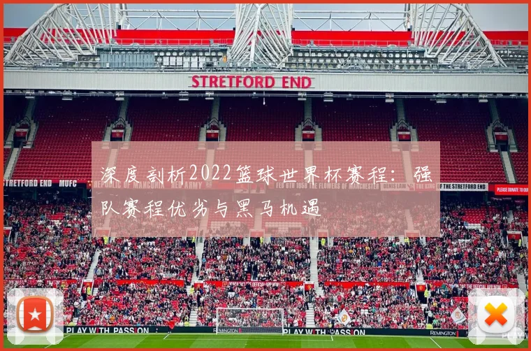 深度剖析2022篮球世界杯赛程：强队赛程优劣与黑马机遇